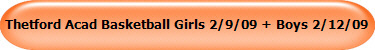 Thetford Acad Basketball Girls 2/9/09 + Boys 2/12/09
