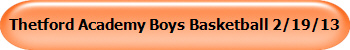 Thetford Academy Boys Basketball 2/19/13